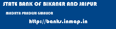 STATE BANK OF BIKANER AND JAIPUR  MADHYA PRADESH GWALIOR    banks information 